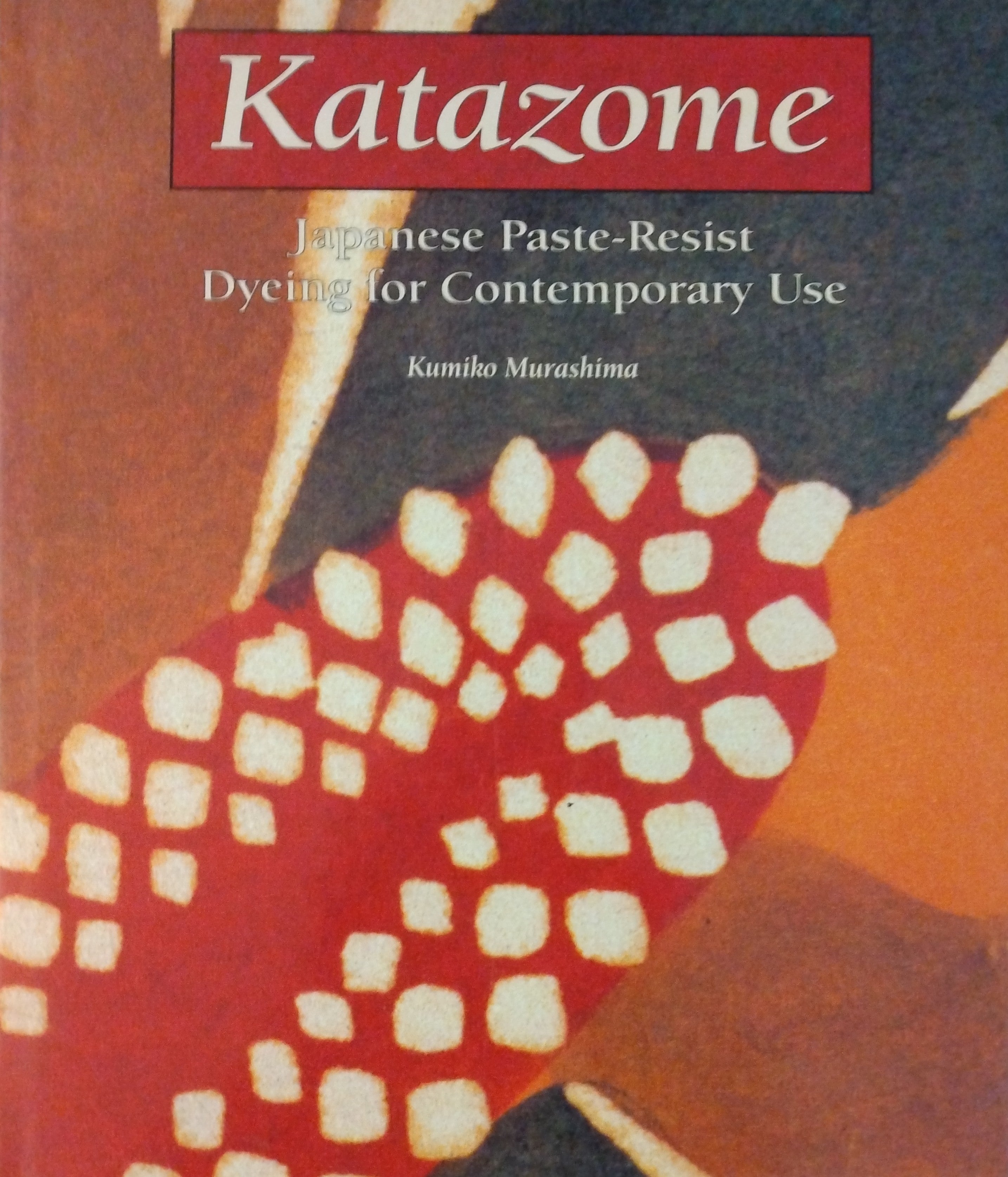 "Katazome: Japanese Paste-Resist Dyeing for Contemporary Use", by Kumiko Murashima; Thiel Collection